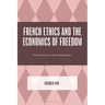 French Ethics and the Economics of Freedom: From Politics to Moral Obligation