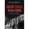 Crosby, Stills, Nash and Young: The Wild, Definitive Saga of Rock's Greatest Supergroup