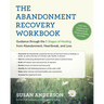 The Abandonment Recovery Workbook: Guidance Through the 5 Stages of Healing from Abandonment, Heartbreak, and Loss