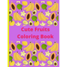 Cute Fruits Coloring book: Cute Fruits Coloring book: Cute Fruits From A to Z coloring Book, Alphabetically A to Z coloring fruits, Large Print,