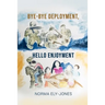 BYE-BYE Deployment, HELLO Enjoyment: It Is Never Too Late to Start Living Your Life Again After Deployment