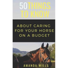 50 Things to Know About Caring For a Horse on a Budget: Grooming, Cleaning, and Basic Care