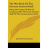 The War Book Of The German General Staff: Being The Usages Of War On Land Issued By The Great General Staff Of The German Army (1915)