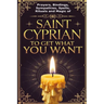Prayers, Bindings, Sympathies, Spells, Rituals and Magic of Saint Cyprian to Get What You Want