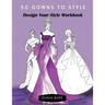 50 Gowns to Style: Design Your Style Workbook: Wonderful Dresses, Drawing Workbook for Teens and Adults.