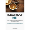 Bulletproof Diet: Simple And Delicious Energy-Boosting Bulletproof Diet Recipes For Seniors (Recipes Without Equal Plan Of Low-carb, Weight-Loss-Frien