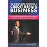 The Ultimate Guide to Starting A Credit Repair Business: Launch your own profitable recurring-revenue business with just a computer and a phone