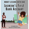 Money Lessons with Dad: Jasmine's First Bank Account