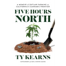 Five Hours North: A Memoir of Outlaw Farming on California's Cannabis Frontier