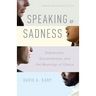 Speaking of Sadness: Depression, Disconnection, and the Meanings of Illness, Updated and Expanded Edition