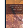 Alaska and the Gold Fields of the Yukon [microform]: Great Northern Railway: the Klondike Cook Inlet [an]d Other Mining Regions