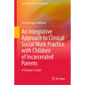 An Integrative Approach to Clinical Social Work Practice with Children of Incarcerated Parents: A Clinician's Guide