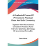 A Graduated Course Of Problems In Practical Plane And Solid Geometry: Together With Miscellaneous Exercises In Practical Plane And Solid Geometry; Ety