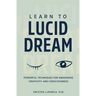 Learn to Lucid Dream: Powerful Techniques for Awakening Creativity and Consciousness