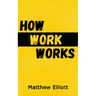 How Work Works - 2nd Edition