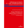 Energy Arbitration and Judicial Dispute Settlement: Proceedings of the 4th Athens Conference on European Energy Law