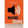 Making Sound: Creative Music Production Tips and Philosophies
