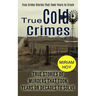 True Cold Crimes: True Crime Stories That Took Years to Crack (True Stories of Murders That Took Years or Decades to Solve)