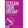 SCREAM YOUR DREAM(TM) 66 Lessons to Build Your Personal Brand