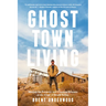 Ghost Town Living: Mining for Purpose and Chasing Dreams at the Edge of Death Valley