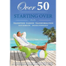 Over 50 Starting Over: Transition Passion Transformation