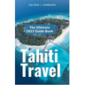 Tahiti Travel: The Ultimate 2023 Guide Book