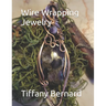 Wire Wrapping Jewelry: Beginner Wire Wrapping Techniques and Fundamentals with Step-by-Step Guided Instructions for Inspiring and Creating your Own DI