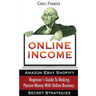 Online Income: Beginner's Guide To Making passive Money with online business (Amazon, Ebay, Web Design, Shopify, Secret Strategies)