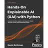 Hands-On Explainable AI (XAI) with Python: Interpret, visualize, explain, and integrate reliable AI for fair, secure, and trustworthy AI apps