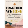 Together We Rise: The Wounded Healer's Enlightened Journey to a Collective Ascension