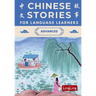 Chinese Stories for Language Learners: Advanced - A Bilingual Collection of Folktales, Idioms, Proverbs, Myths, Historical & Modern Stories