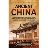 Ancient China: An Enthralling Overview of Chinese History, Starting from the Settlement at the Yellow River through the Xia, Shang, Z