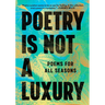 Poetry Is Not a Luxury: Poems for All Seasons