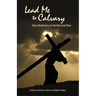 Lead Me to Calvary: More Meditations on the Memorial Meal