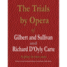 The Trials by Opera of Gilbert and Sullivan and Richard D'Oyly Carte: A play in two acts