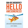 Buh-Bye Mediocrity, Hello Awesomeness!