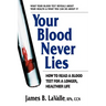 Your Blood Never Lies: How to Read a Blood Test for a Longer, Healthier Life
