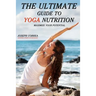 The Ultimate Guide to Yoga Nutrition: Maximize Your Potential