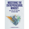 Master the Entrepreneurial Mindset: Build the Life You Want, On Your Terms