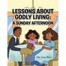 Lessons About Godly Living: A Sunday Afternoon: To the Glory and Honor of the Almighty God