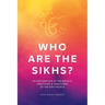 Who Are the Sikhs?: An Exploration of the Beliefs, Practices, & Traditions of the Sikh People
