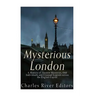 Mysterious London: A History of Ancient Mysteries, Odd Individuals, and Unusual Legends across the English Capital