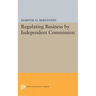 Regulating Business by Independent Commission