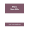 What is worth while