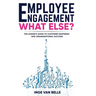Employee Engagement. What Else?: The Leader's Guide to Customer Happiness and Organisational Success