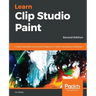 Learn Clip Studio Paint: Create impressive comics and Manga art in world-class graphics software