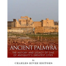 Ancient Palmyra: The History and Legacy of One of Antiquity's Greatest Cities