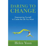 Daring To Change: Empowering Yourself to Create the Life You Want
