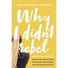 Why I Didn't Rebel: A Twenty-Two-Year-Old Explains Why She Stayed on the Straight and Narrow---And How Your Kids Can Too