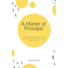 A Matter of Principal: A Former School Principal's Journey to Redefine Education and Bring Learning Back to the Home